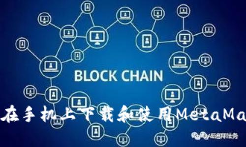: 如何在手机上下载和使用MetaMask钱包