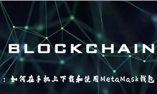 : 如何在手机上下载和使用MetaMask钱包