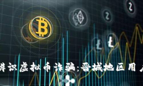 如何辨识虚拟币诈骗:晋城地区用户须知