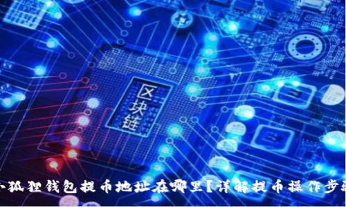:
小狐狸钱包提币地址在哪里?详解提币操作步骤