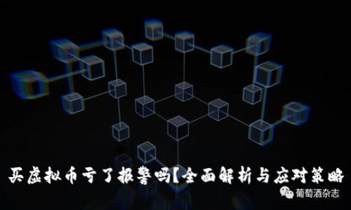 买虚拟币亏了报警吗?全面解析与应对策略