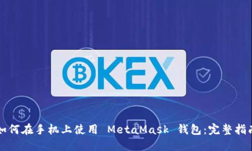如何在手机上使用 MetaMask 钱包：完整指南