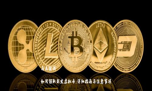 与关键词
如何领取新发虚拟币:详细指南与注意事项
