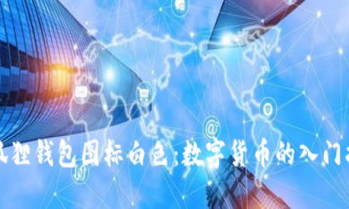 小狐狸钱包图标白色:数字货币的入门指南