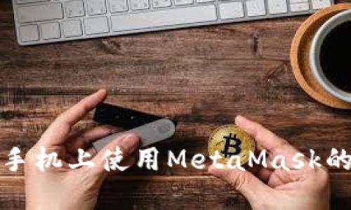 : 在华为手机上使用MetaMask的完整指南