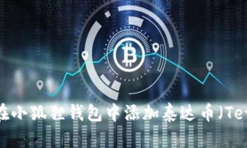 如何在小狐狸钱包中添加泰达币(Tether)