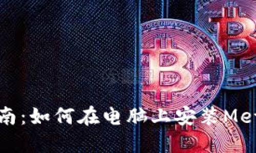 详细指南:如何在电脑上安装MetaMask