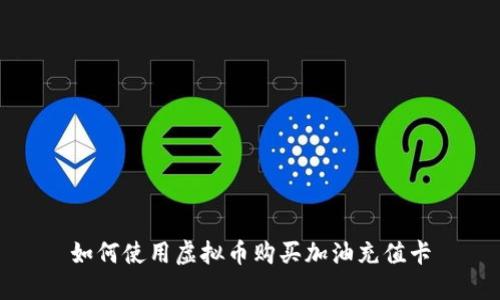 如何使用虚拟币购买加油充值卡