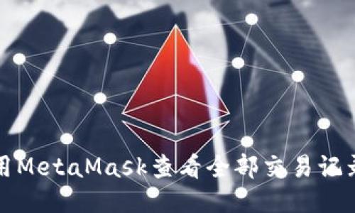 如何使用MetaMask查看全部交易记录与活动