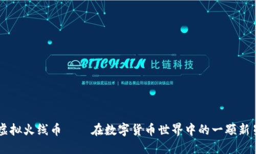虚拟火线币——在数字货币世界中的一颗新星