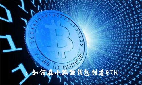 : 如何在小狐狸钱包创建ETH