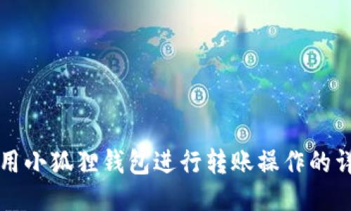 如何使用小狐狸钱包进行转账操作的详细指南