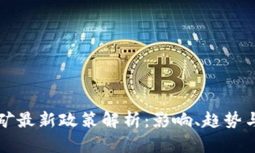 虚拟币挖矿最新政策解析:影响、趋势与应对策略