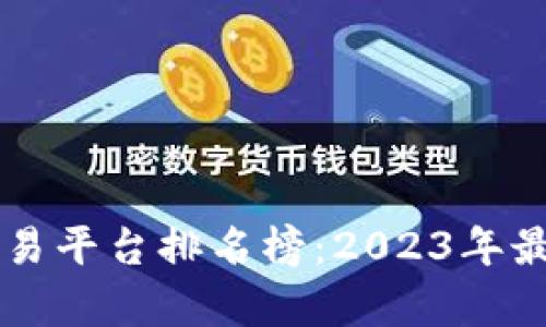 国内虚拟币交易平台排名榜：2023年最新榜单与分析