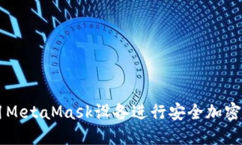 如何使用MetaMask设备进行安全加密货币交易