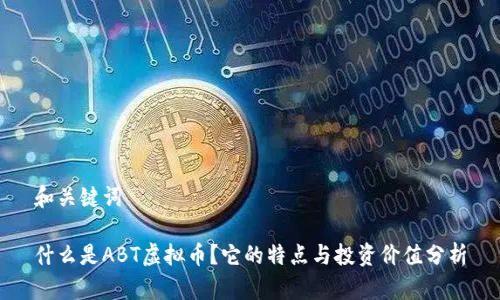 和关键词

什么是ABT虚拟币？它的特点与投资价值分析