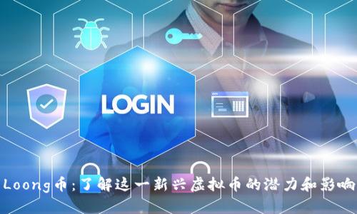 Loong币：了解这一新兴虚拟币的潜力和影响