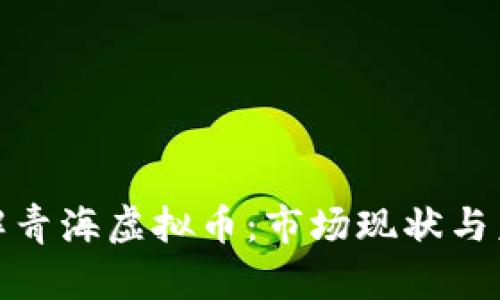 全面了解青海虚拟币:市场现状与未来趋势