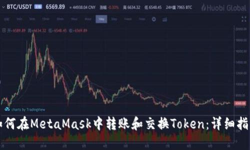 如何在MetaMask中转账和交换Token:详细指南