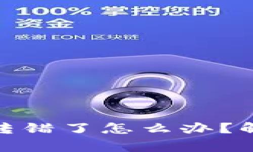 : 小狐狸钱包提现转错了怎么办？解决步骤与注意事项