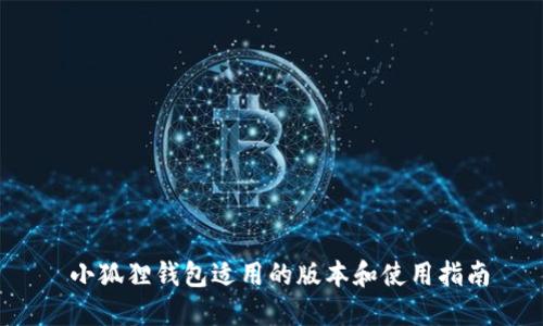 小狐狸钱包适用的版本和使用指南