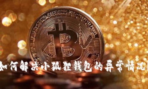 如何解决小狐狸钱包的异常情况？