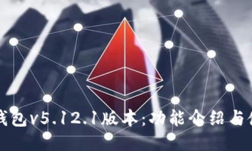 小狐狸钱包v5.12.1版本：功能介绍与使用指南