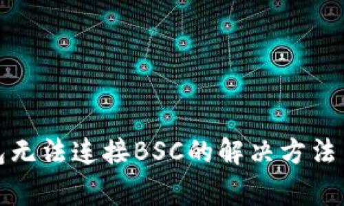 小狐狸钱包无法连接BSC的解决方法与常见问题