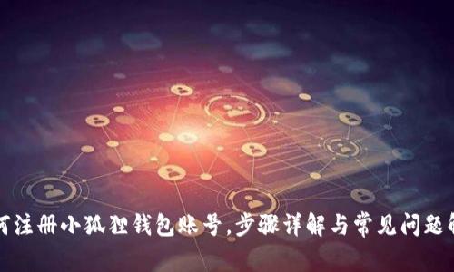 如何注册小狐狸钱包账号，步骤详解与常见问题解答