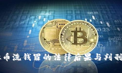虚拟币洗钱罪的法律后果与判刑标准
