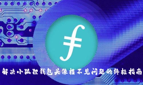 解决小狐狸钱包头像框不见问题的终极指南