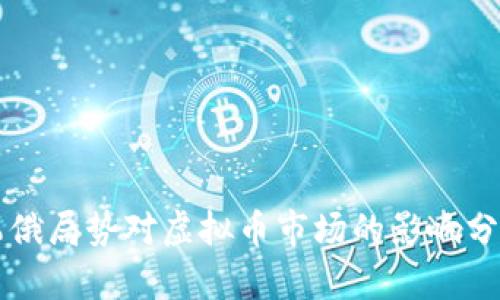 乌俄局势对虚拟币市场的影响分析