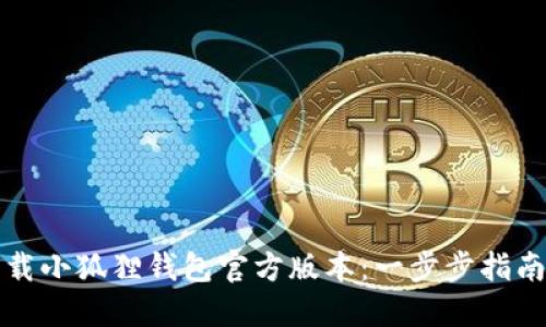 如何下载小狐狸钱包官方版本:一步步指南与技巧