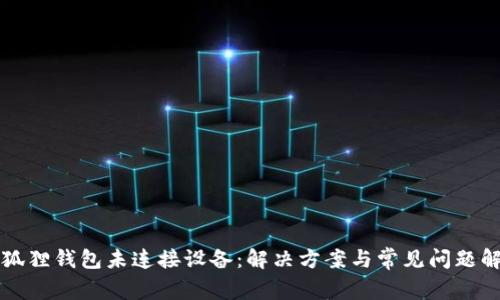 小狐狸钱包未连接设备:解决方案与常见问题解析