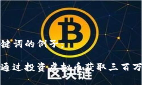 和关键词的例子:
如何通过投资虚拟币获取三百万收益