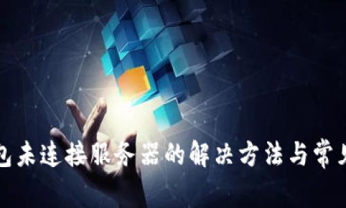 小狐狸钱包未连接服务器的解决方法与常见问题解析