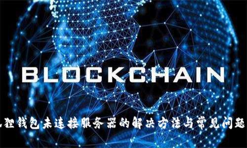 小狐狸钱包未连接服务器的解决方法与常见问题解析