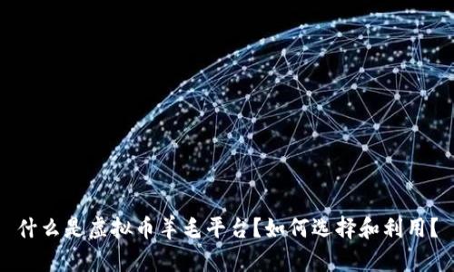 什么是虚拟币羊毛平台?如何选择和利用?
