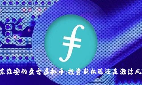 江苏淮安的盘古虚拟币:投资新机遇还是泡沫风险?