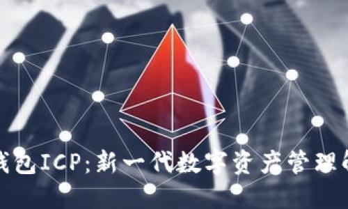 小狐狸钱包ICP:新一代数字资产管理解决方案