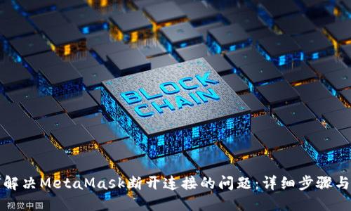 如何解决MetaMask断开连接的问题:详细步骤与指南
