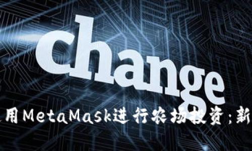 如何使用MetaMask进行农场投资:新手指南