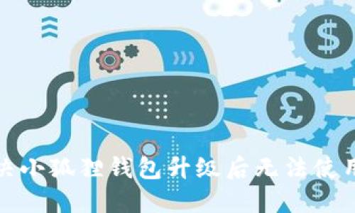 如何解决小狐狸钱包升级后无法使用的问题