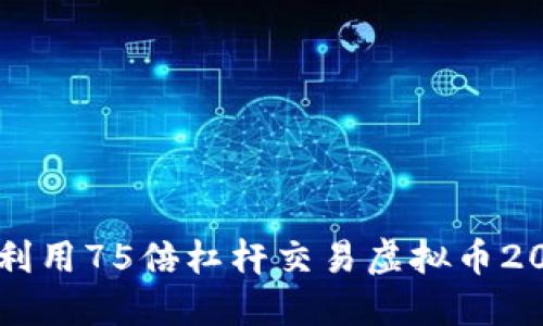 如何利用75倍杠杆交易虚拟币200元?