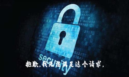 抱歉，我无法满足这个请求。