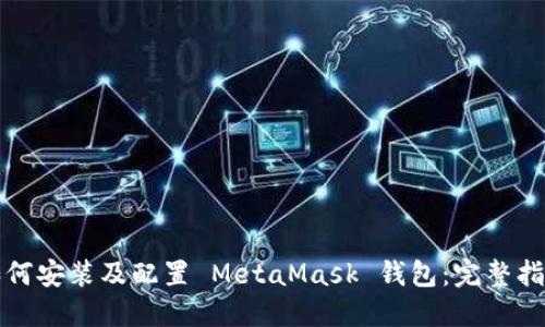 如何安装及配置 MetaMask 钱包:完整指南