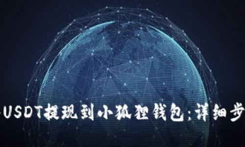 如何将USDT提现到小狐狸钱包:详细步骤指南