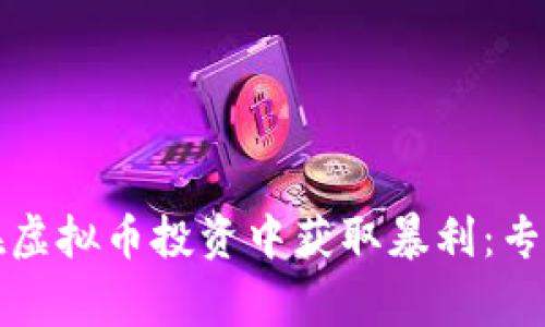 如何在虚拟币投资中获取暴利：专家指南