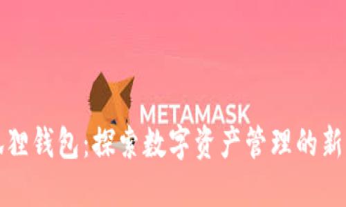 小狐狸钱包：探索数字资产管理的新世界