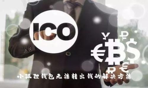 小狐狸钱包无法转出钱的解决方法